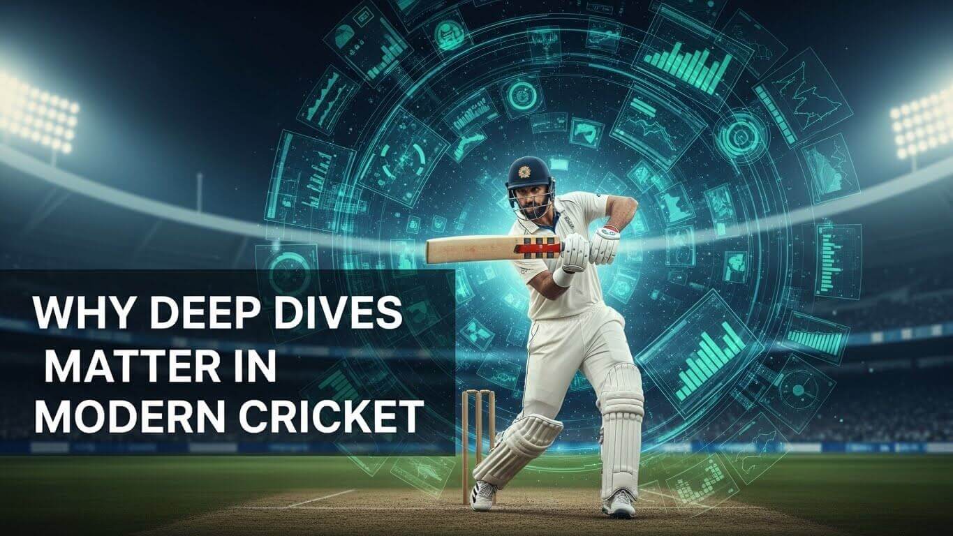 Why Deep Dives Matter in Modern Cricket